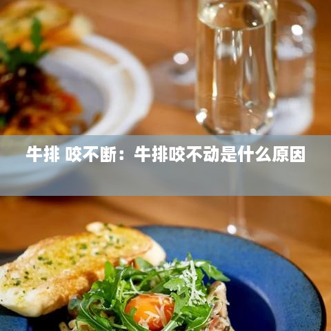 牛排 咬不断：牛排咬不动是什么原因 