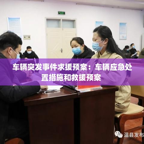 车辆突发事件求援预案：车辆应急处置措施和救援预案 