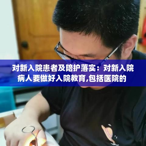 对新入院患者及陪护落实：对新入院病人要做好入院教育,包括医院的 