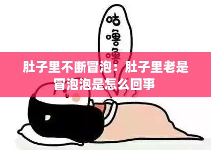 肚子里不断冒泡：肚子里老是冒泡泡是怎么回事 
