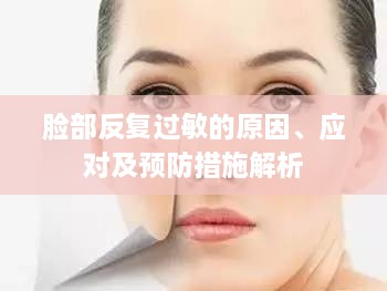 脸部反复过敏的原因、应对及预防措施解析