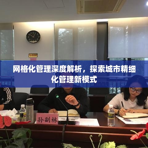 网格化管理深度解析，探索城市精细化管理新模式