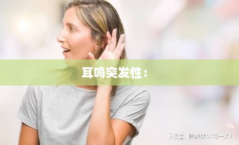 耳鸣突发性： 