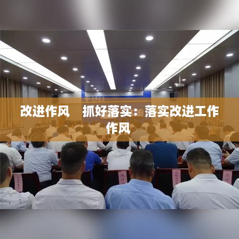 改进作风　抓好落实：落实改进工作作风 