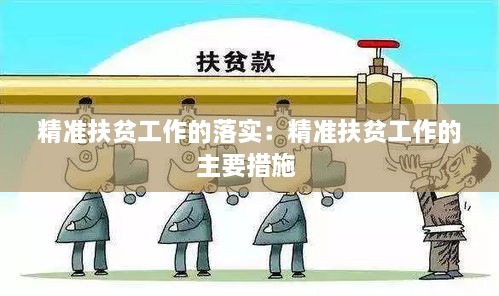 精准扶贫工作的落实：精准扶贫工作的主要措施 