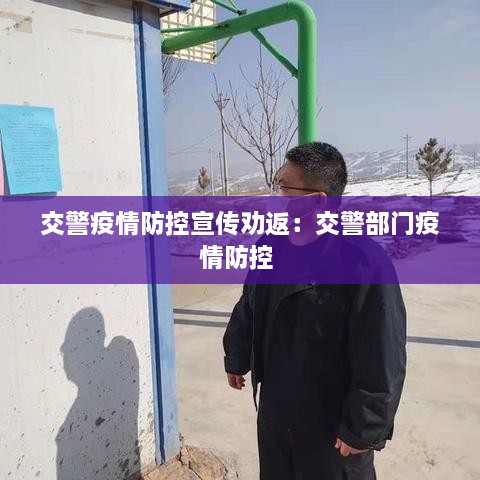 交警疫情防控宣传劝返：交警部门疫情防控 