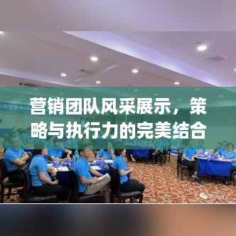 营销团队风采展示，策略与执行力的完美结合！