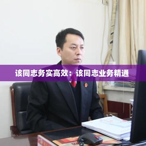该同志务实高效：该同志业务精通 