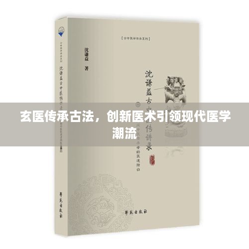 玄医传承古法，创新医术引领现代医学潮流