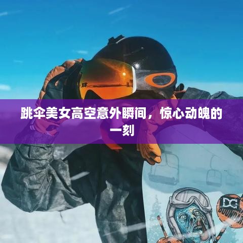 跳伞美女高空意外瞬间，惊心动魄的一刻