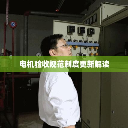 电机验收规范制度更新解读