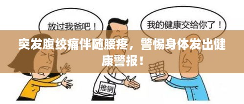 突发腹绞痛伴随腰疼，警惕身体发出健康警报！