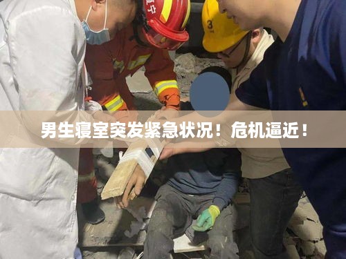 男生寝室突发紧急状况！危机逼近！