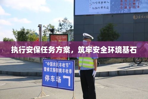 执行安保任务方案，筑牢安全环境基石