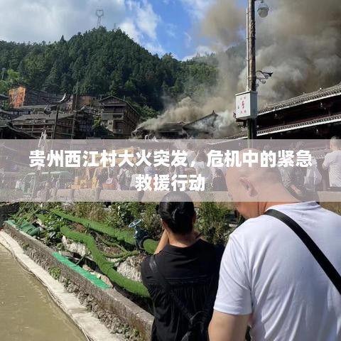 贵州西江村大火突发，危机中的紧急救援行动
