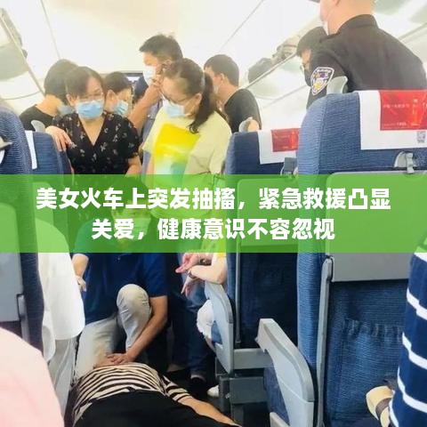 美女火车上突发抽搐，紧急救援凸显关爱，健康意识不容忽视