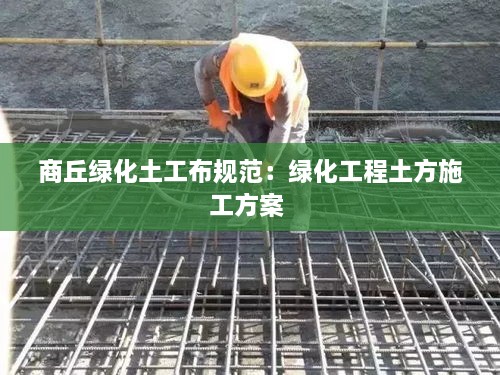 商丘绿化土工布规范：绿化工程土方施工方案 