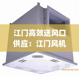 江门高效送风口供应：江门风机哪家好 