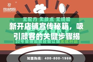 新开店铺宣传秘籍，吸引顾客的关键步骤揭秘！