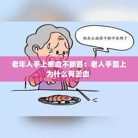 老年人手上瘀血不断冒：老人手面上为什么有淤血 