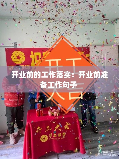 开业前的工作落实：开业前准备工作句子 
