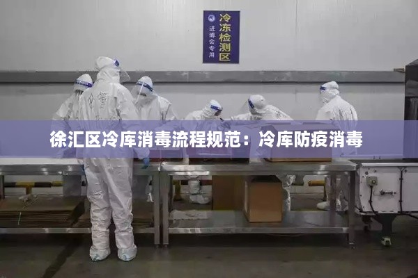 徐汇区冷库消毒流程规范：冷库防疫消毒 