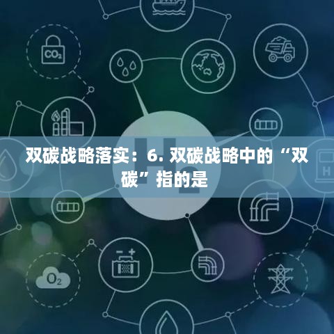 双碳战略落实：6. 双碳战略中的“双碳”指的是 