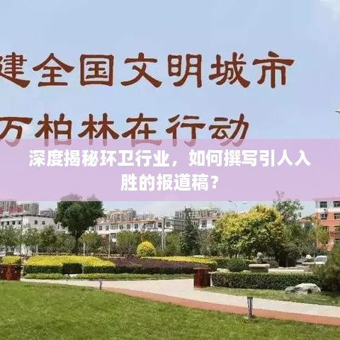 深度揭秘环卫行业，如何撰写引人入胜的报道稿？