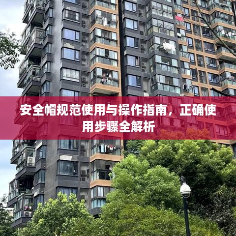 安全帽规范使用与操作指南，正确使用步骤全解析