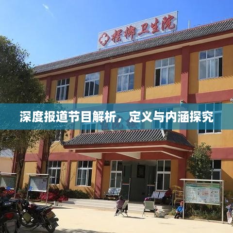 深度报道节目解析，定义与内涵探究