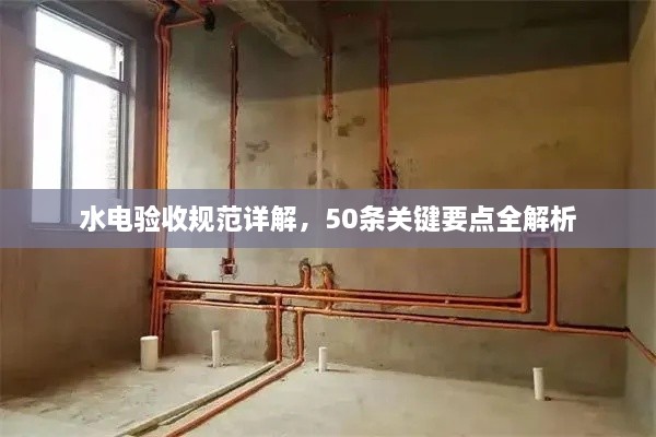水电验收规范详解，50条关键要点全解析