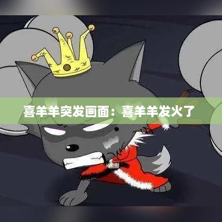 喜羊羊突发画面：喜羊羊发火了 