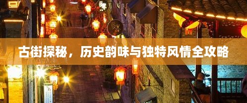 古街探秘，历史韵味与独特风情全攻略