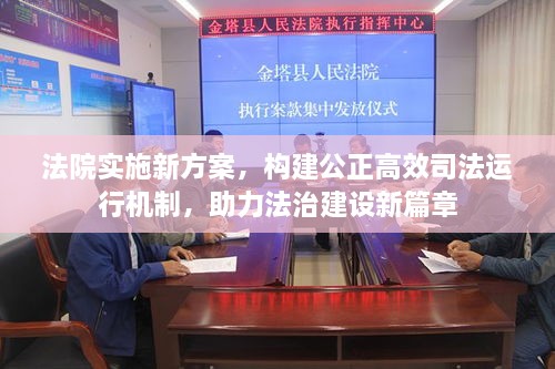 法院实施新方案，构建公正高效司法运行机制，助力法治建设新篇章