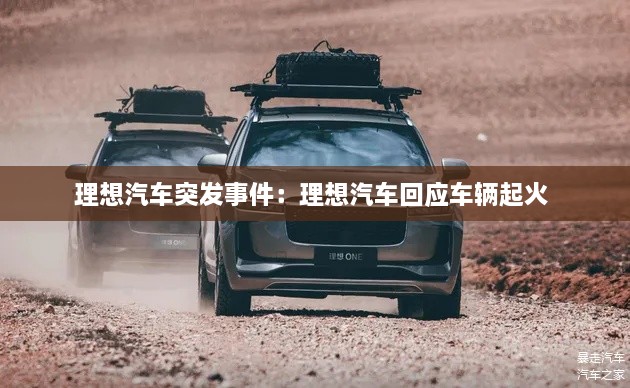 理想汽车突发事件：理想汽车回应车辆起火 