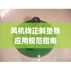 风机找正斜垫铁应用规范指南
