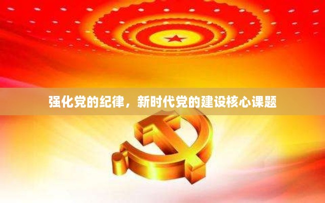 强化党的纪律，新时代党的建设核心课题
