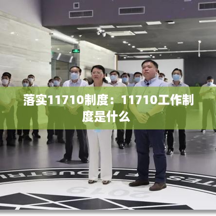 落实11710制度：11710工作制度是什么 