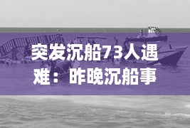 突发沉船73人遇难：昨晚沉船事故 