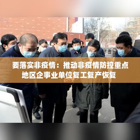 要落实非疫情：推动非疫情防控重点地区企事业单位复工复产恢复 