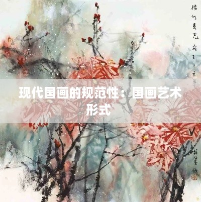 现代国画的规范性：国画艺术形式 