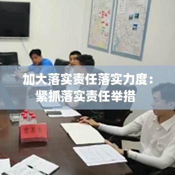 加大落实责任落实力度：紧抓落实责任举措 