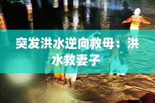 突发洪水逆向救母：洪水救妻子 