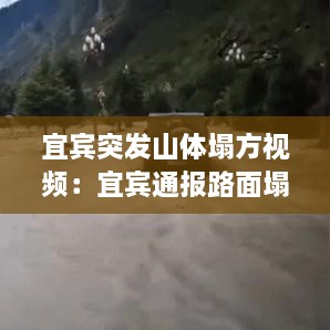 宜宾突发山体塌方视频：宜宾通报路面塌陷 