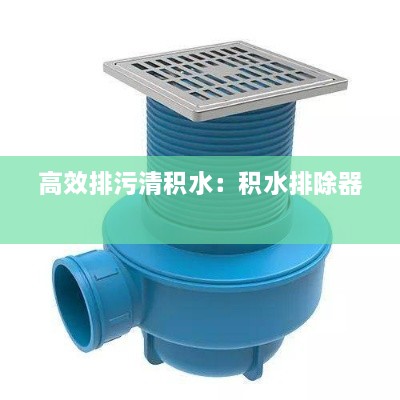 高效排污清积水：积水排除器 