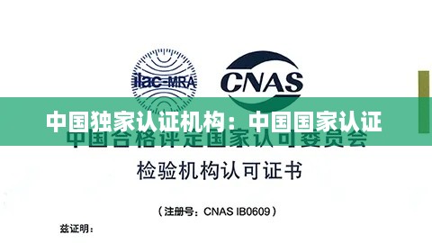 中国独家认证机构：中国国家认证 