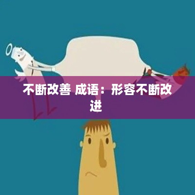 不断改善 成语：形容不断改进 