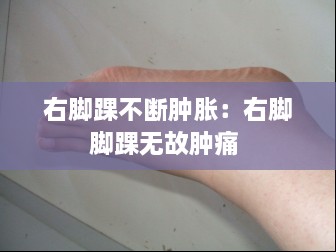 右脚踝不断肿胀：右脚脚踝无故肿痛 
