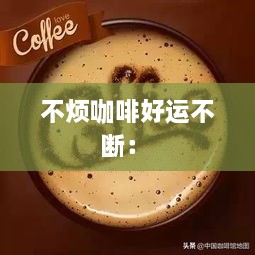 不烦咖啡好运不断： 