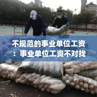不规范的事业单位工资：事业单位工资不对找哪个部门 